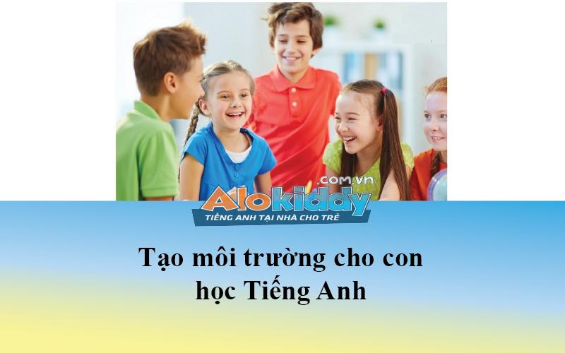 Dạy con 2 tuổi học tiếng anh bằng cách tạo môi trường học cho con